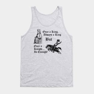 Once a King, Always a King But Once A Knight is Enough! Tank Top